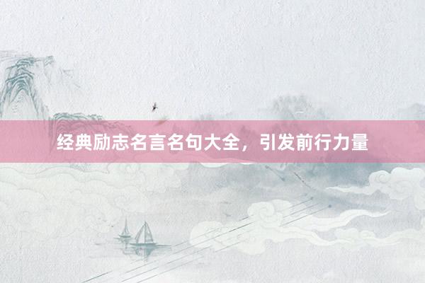 经典励志名言名句大全，引发前行力量