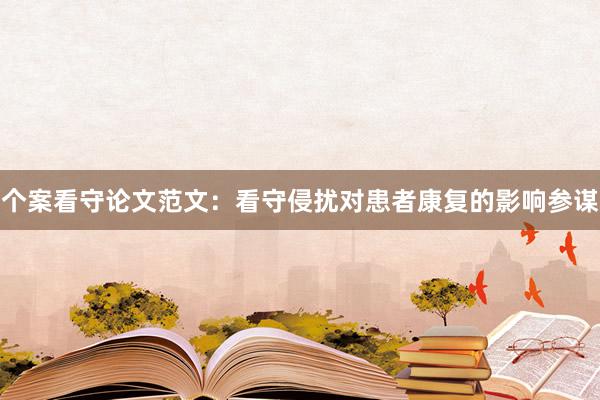 个案看守论文范文：看守侵扰对患者康复的影响参谋